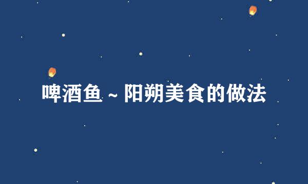 啤酒鱼～阳朔美食的做法