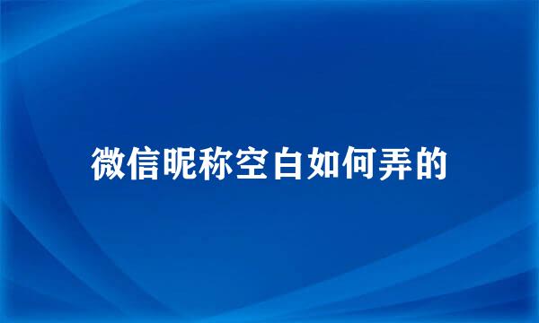 微信昵称空白如何弄的