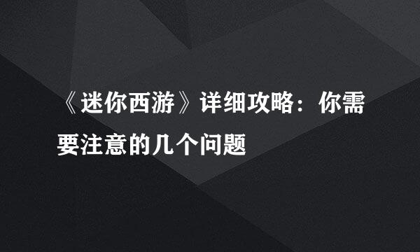 《迷你西游》详细攻略：你需要注意的几个问题