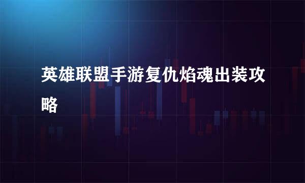 英雄联盟手游复仇焰魂出装攻略
