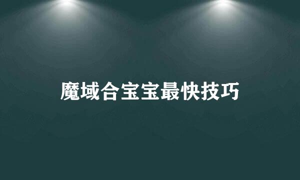 魔域合宝宝最快技巧