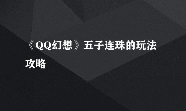 《QQ幻想》五子连珠的玩法攻略