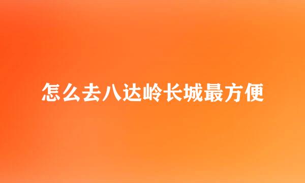 怎么去八达岭长城最方便