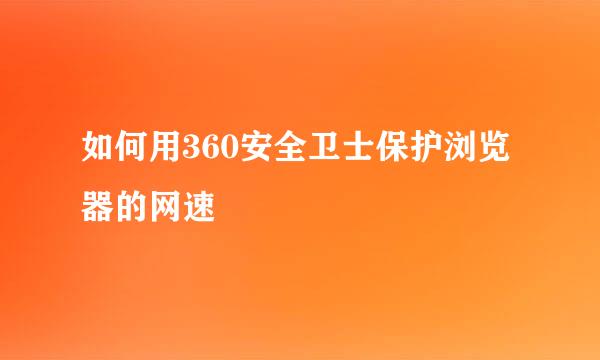 如何用360安全卫士保护浏览器的网速