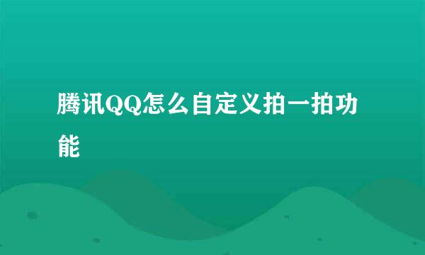 腾讯QQ怎么自定义拍一拍功能