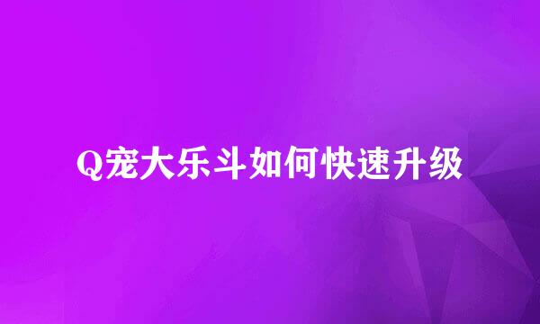 Q宠大乐斗如何快速升级