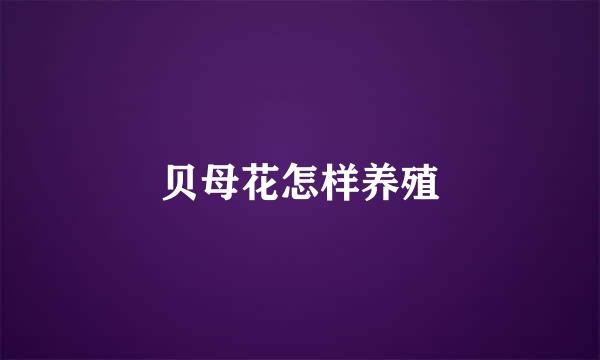 贝母花怎样养殖