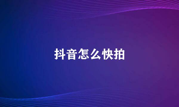 抖音怎么快拍