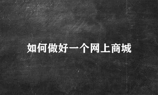 如何做好一个网上商城