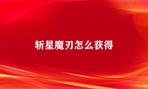 斩星魔刃怎么获得