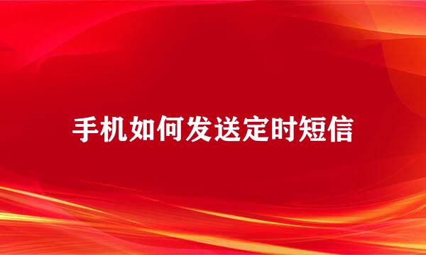 手机如何发送定时短信
