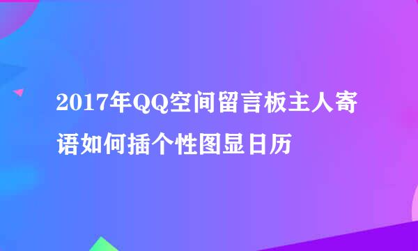 2017年QQ空间留言板主人寄语如何插个性图显日历