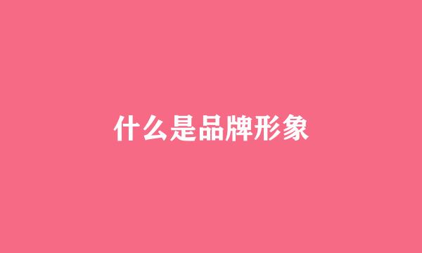 什么是品牌形象