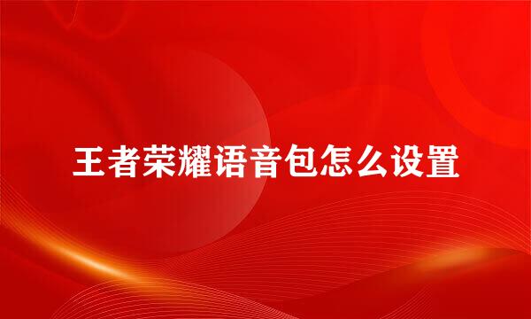 王者荣耀语音包怎么设置