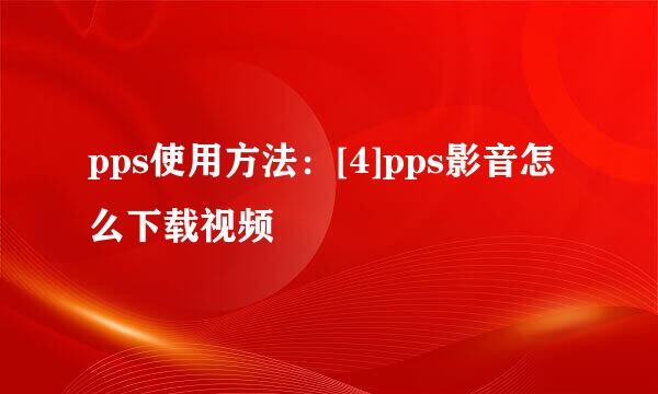 pps使用方法：[4]pps影音怎么下载视频