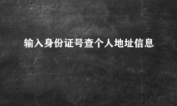输入身份证号查个人地址信息