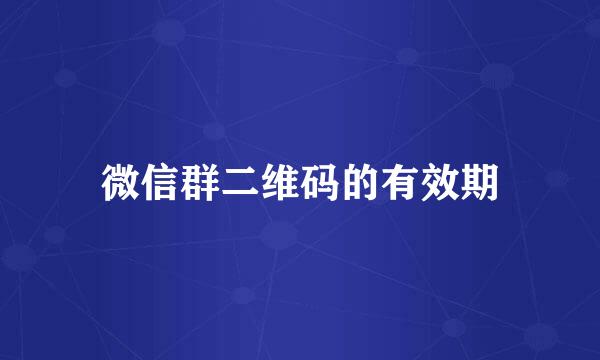 微信群二维码的有效期