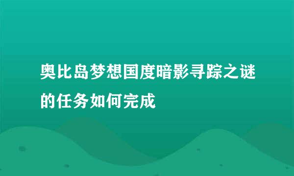 奥比岛梦想国度暗影寻踪之谜的任务如何完成