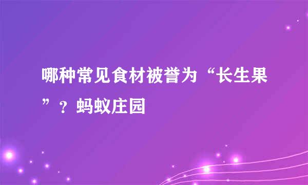哪种常见食材被誉为“长生果”？蚂蚁庄园