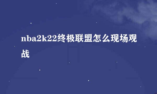 nba2k22终极联盟怎么现场观战