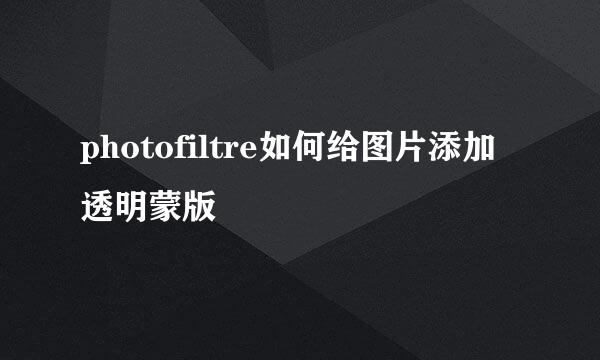 photofiltre如何给图片添加透明蒙版