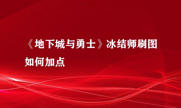 《地下城与勇士》冰结师刷图如何加点