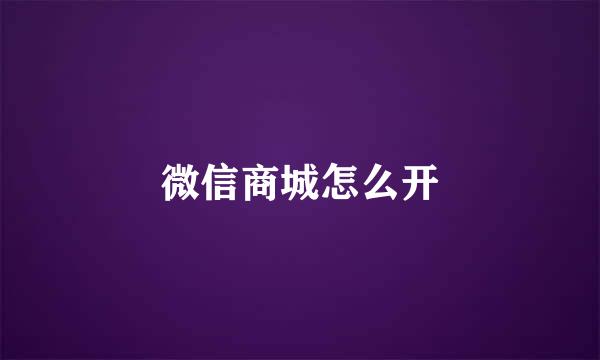 微信商城怎么开