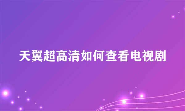 天翼超高清如何查看电视剧