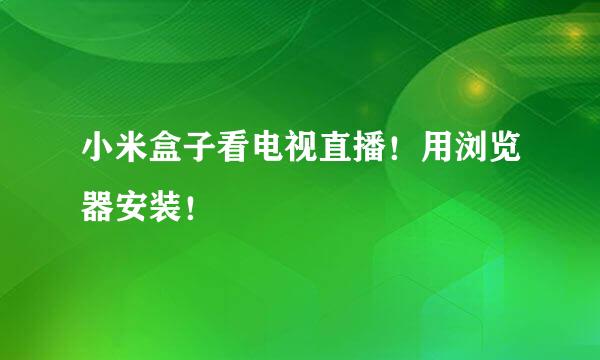 小米盒子看电视直播！用浏览器安装！