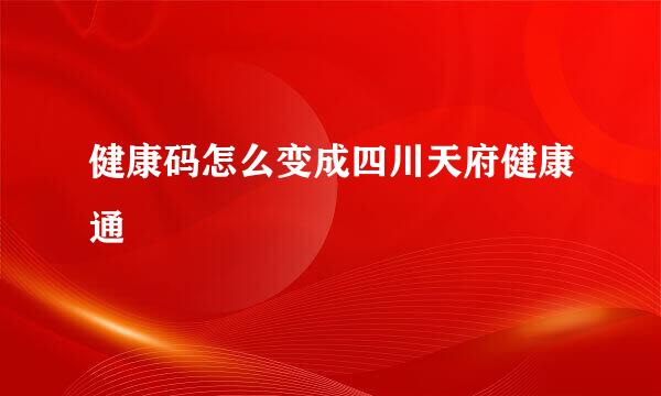 健康码怎么变成四川天府健康通