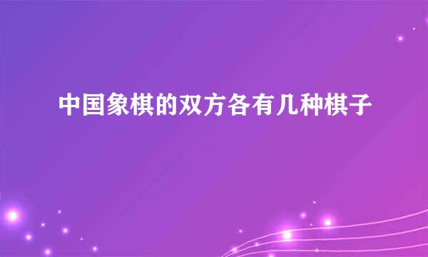 中国象棋的双方各有几种棋子
