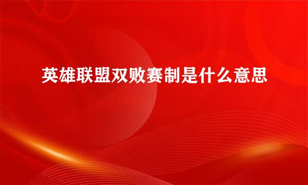 英雄联盟双败赛制是什么意思