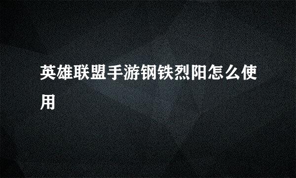 英雄联盟手游钢铁烈阳怎么使用