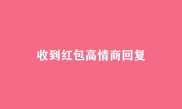 收到红包高情商回复
