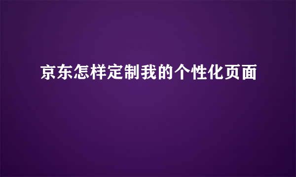 京东怎样定制我的个性化页面