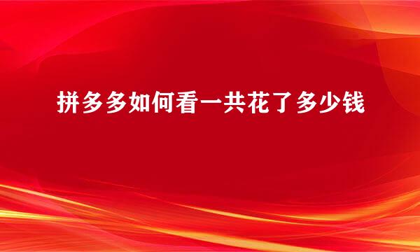 拼多多如何看一共花了多少钱