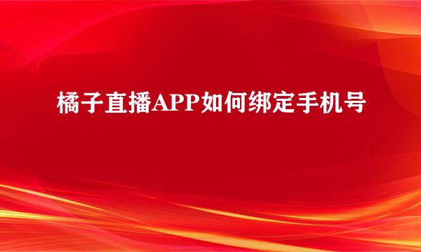 橘子直播APP如何绑定手机号