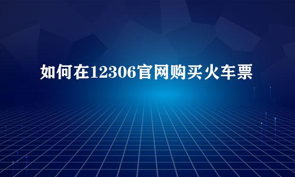 如何在12306官网购买火车票