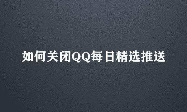 如何关闭QQ每日精选推送