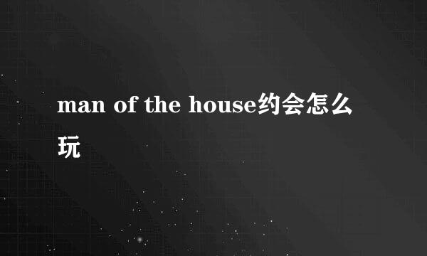 man of the house约会怎么玩