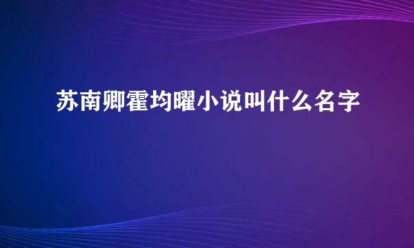 苏南卿霍均曜小说叫什么名字