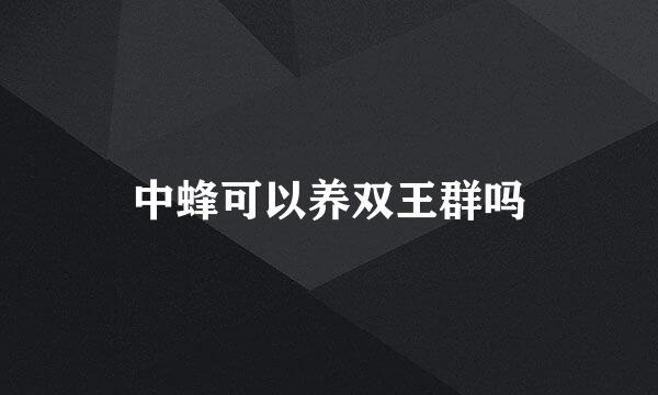 中蜂可以养双王群吗
