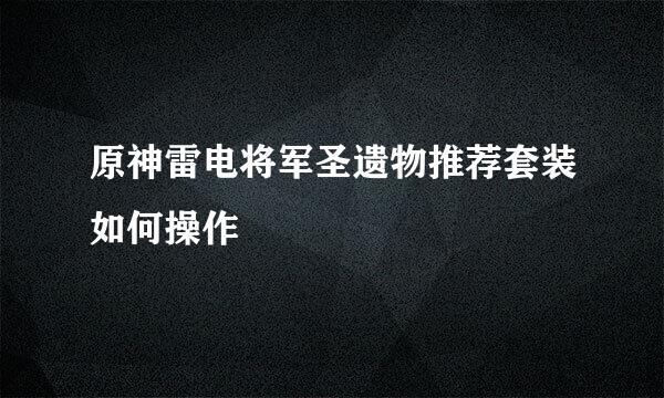 原神雷电将军圣遗物推荐套装如何操作