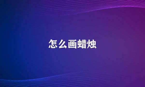 怎么画蜡烛
