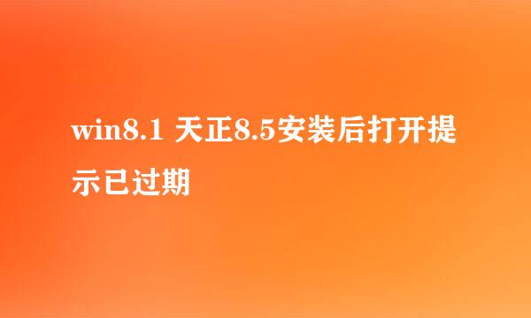 win8.1 天正8.5安装后打开提示已过期