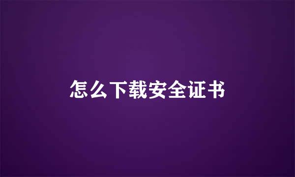 怎么下载安全证书