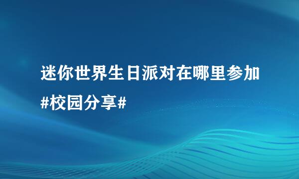 迷你世界生日派对在哪里参加#校园分享#