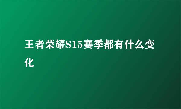 王者荣耀S15赛季都有什么变化