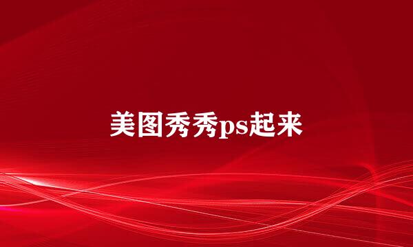 美图秀秀ps起来