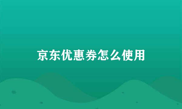 京东优惠券怎么使用